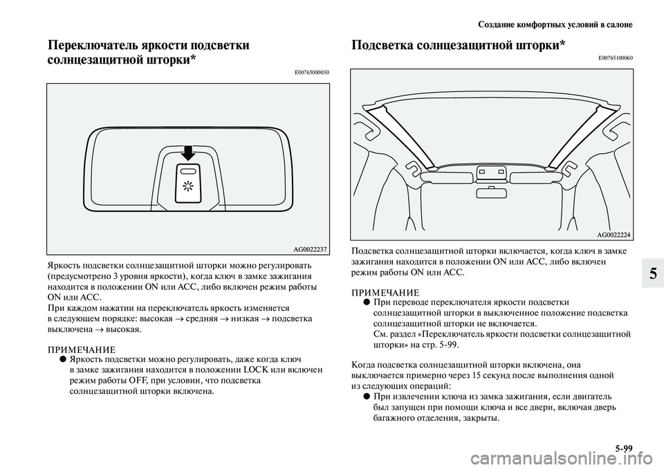 MITSUBISHI ASX 2014  Руководство по эксплуатации и техобслуживанию (in Russian) Создание комфортных условий в салоне
5/99
5
Переключатель яркости подсветки 
солнцезащитной шторки*
E00765000030
Ярк