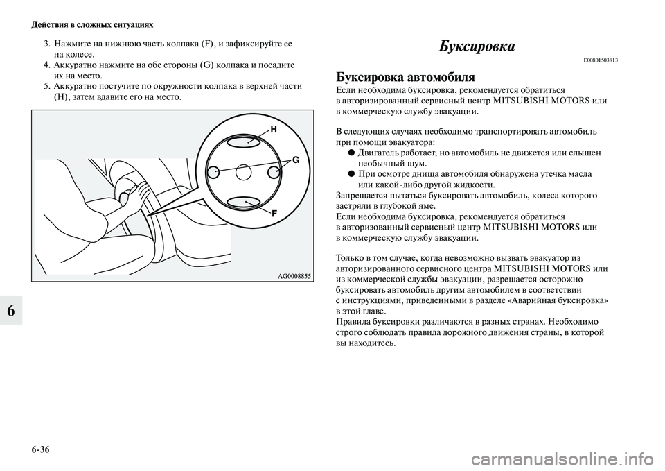 MITSUBISHI ASX 2014  Руководство по эксплуатации и техобслуживанию (in Russian) 6/36 Действия в сложных ситуациях
6
3. Нажмите на нижнюю часть колпака (F), и зафиксируйте ее 
на колесе.
4. Аккуратн