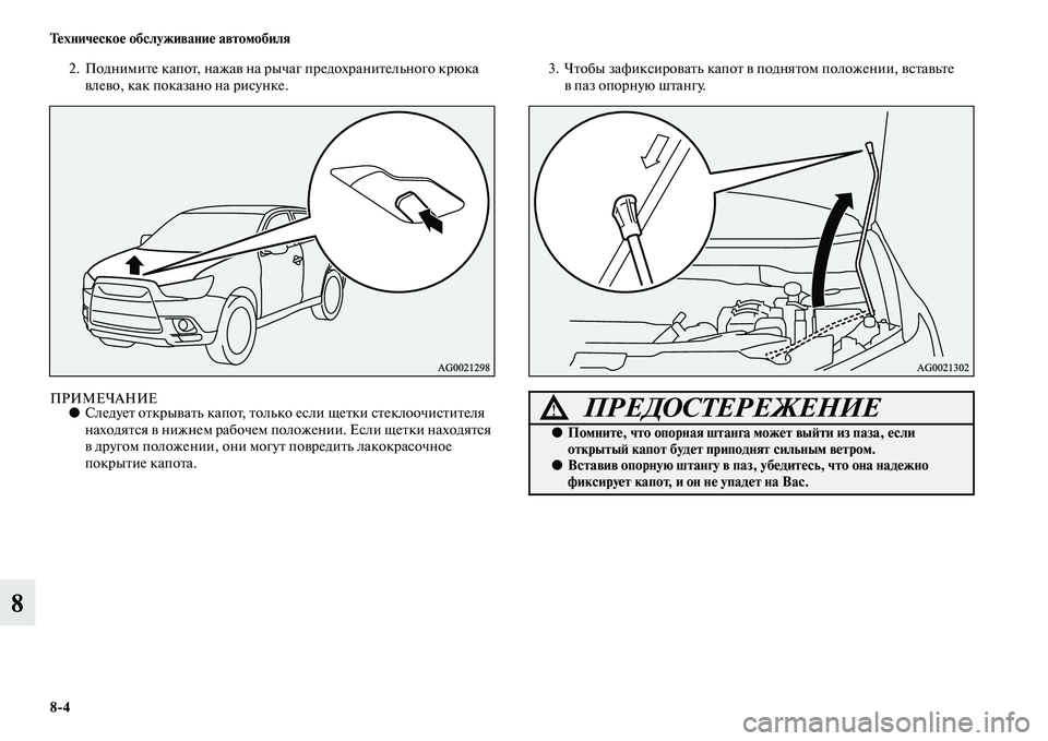 MITSUBISHI ASX 2014  Руководство по эксплуатации и техобслуживанию (in Russian) 8/4 Техническое обслуживание автомобиля
8
2. Поднимите капот, нажав на рычаг предохранительного крюка 
влево, к