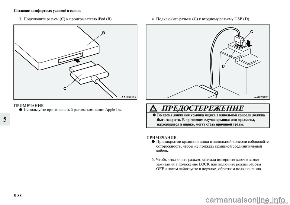 MITSUBISHI ASX 2015  Руководство по эксплуатации и техобслуживанию (in Russian) 5/88 Создание комфортных условиФШ в салоне
5
3. Подключите разъем (С) к проигрывателю iPod (В).
ПРИМЕЧАНИЕ●ИNbпользу