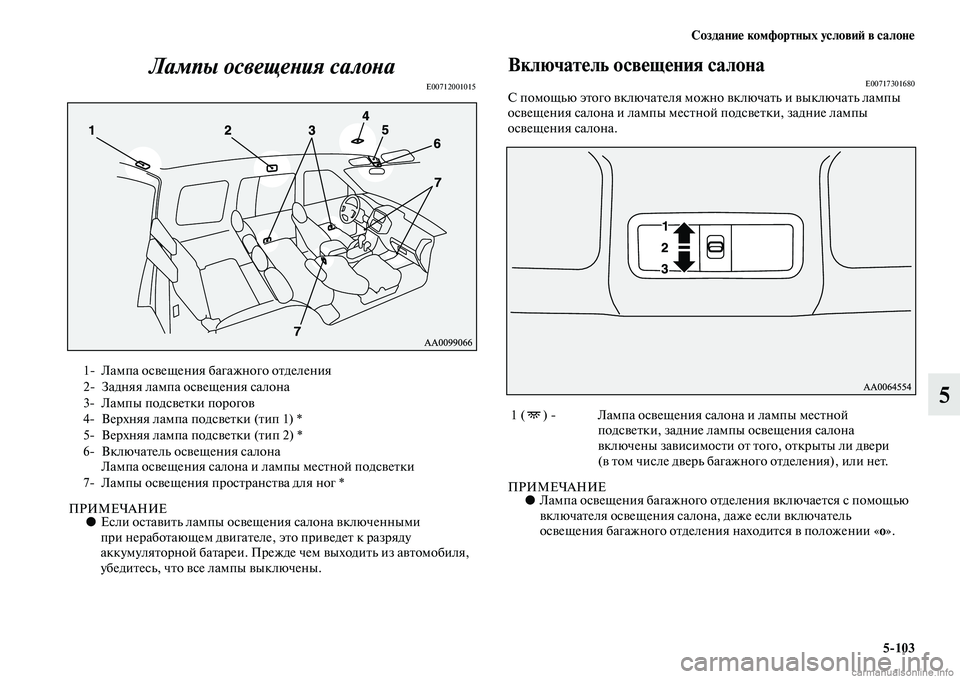 MITSUBISHI PAJERO 2015  Руководство по эксплуатации и техобслуживанию (in Russian) Создание комфортных условиЯЫ в салоне5ЯK103
5
Лампы освещеLbия салоLbаLк
E00712001015
ПРИМЕЧАНИЕ●
Если осTbавиTbь лампы 