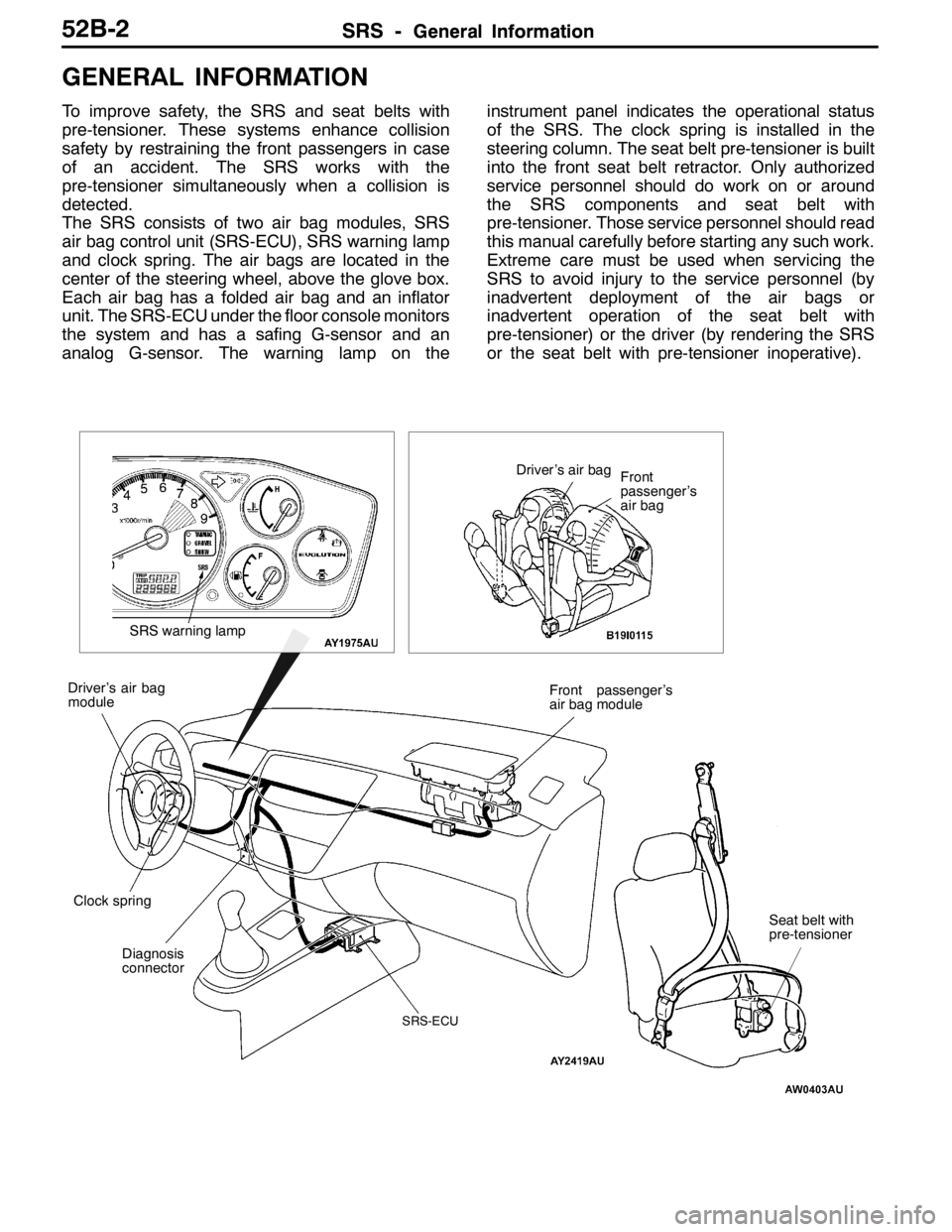 MITSUBISHI LANCER EVOLUTION 2007 Service Repair Manual SRS -General InformationSRS -General Information52B-2
GENERAL INFORMATION
To improve safety, the SRS and seat belts with
pre-tensioner. These systems enhance collision
safety by restraining the front MITSUBISHI LANCER EVOLUTION 2007 Service Repair Manual SRS -General InformationSRS -General Information52B-2
GENERAL INFORMATION
To improve safety, the SRS and seat belts with
pre-tensioner. These systems enhance collision
safety by restraining the front