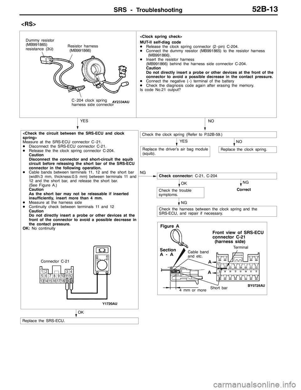 MITSUBISHI LANCER EVOLUTION 2007 Service Repair Manual SRS -Troubleshooting52B-13
<RS>
NG
<Check the circuit between the SRS-ECU and clock
spring>
Measure at the SRS-ECU connector C - 21.
DDisconnect the SRS-ECU connector C-21.
DRelease the the clock spri MITSUBISHI LANCER EVOLUTION 2007 Service Repair Manual SRS -Troubleshooting52B-13
<RS>
NG
<Check the circuit between the SRS-ECU and clock
spring>
Measure at the SRS-ECU connector C - 21.
DDisconnect the SRS-ECU connector C-21.
DRelease the the clock spri