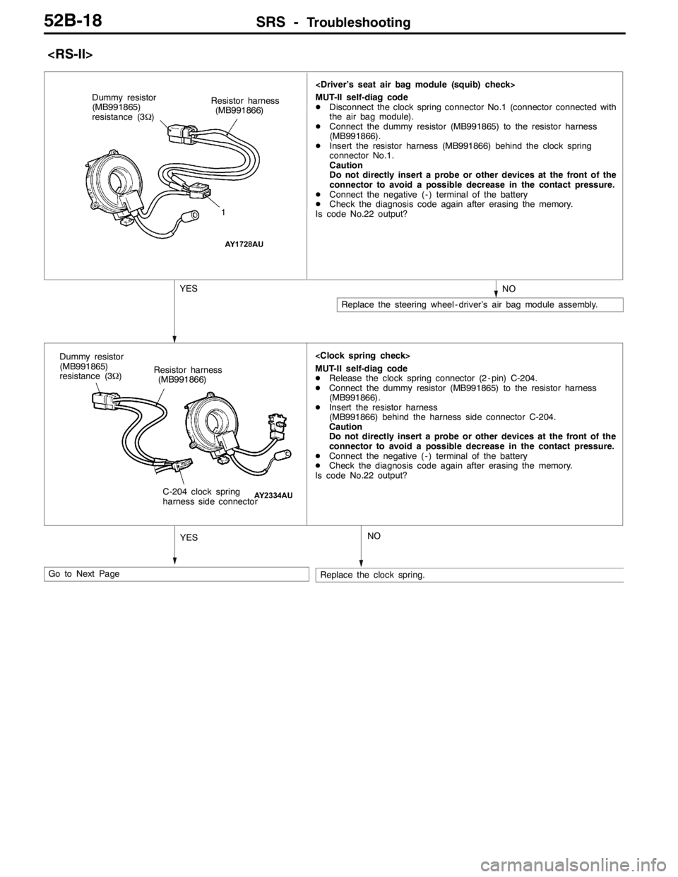 MITSUBISHI LANCER EVOLUTION 2007 Service Repair Manual SRS -Troubleshooting52B-18
<RS-II>
<Driver’s seat air bag module (squib) check>
MUT-II self-diag code
DDisconnect the clock spring connector No.1 (connector connected with
the air bag module).
DConn MITSUBISHI LANCER EVOLUTION 2007 Service Repair Manual SRS -Troubleshooting52B-18
<RS-II>
<Driver’s seat air bag module (squib) check>
MUT-II self-diag code
DDisconnect the clock spring connector No.1 (connector connected with
the air bag module).
DConn