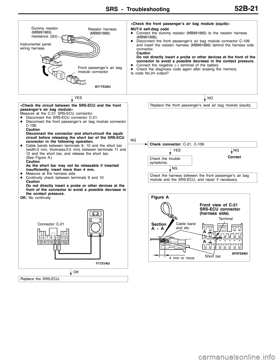 MITSUBISHI LANCER EVOLUTION 2007 Service Repair Manual SRS -Troubleshooting52B-21
OK
<Check the circuit between the SRS-ECU and the front
passenger’s air bag module>
Measure at the C-21 SRS-ECU connector.
DDisconnect the SRS-ECU connector C-21.
DDisconn MITSUBISHI LANCER EVOLUTION 2007 Service Repair Manual SRS -Troubleshooting52B-21
OK
<Check the circuit between the SRS-ECU and the front
passenger’s air bag module>
Measure at the C-21 SRS-ECU connector.
DDisconnect the SRS-ECU connector C-21.
DDisconn