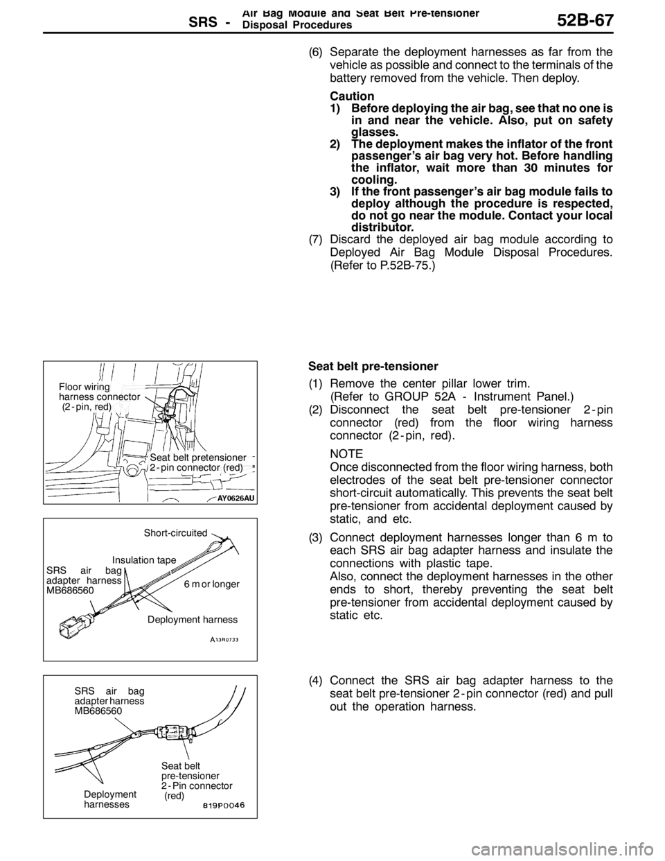 MITSUBISHI LANCER EVOLUTION 2007  Service Repair Manual SRS -AirBagModuleandSeatBeltPre-tensioner
Disposal Procedures52B-67
(6) Separate the deployment harnesses as far from the
vehicle as possible and connect to the terminals of the
battery removed from t