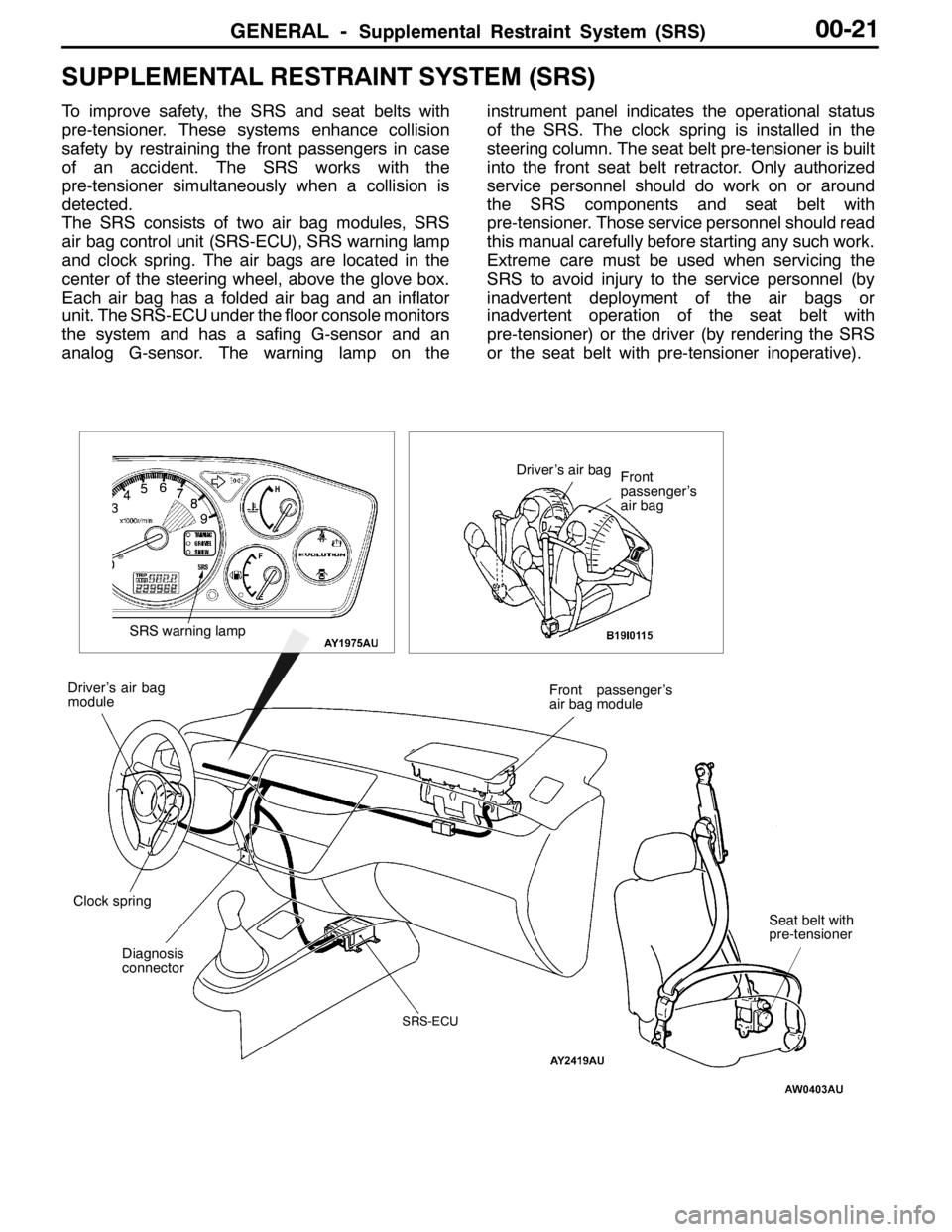 MITSUBISHI LANCER EVOLUTION 2007 Service Repair Manual GENERAL -Supplemental Restraint System (SRS)00-21
SUPPLEMENTAL RESTRAINT SYSTEM (SRS)
To improve safety, the SRS and seat belts with
pre-tensioner. These systems enhance collision
safety by restrainin MITSUBISHI LANCER EVOLUTION 2007 Service Repair Manual GENERAL -Supplemental Restraint System (SRS)00-21
SUPPLEMENTAL RESTRAINT SYSTEM (SRS)
To improve safety, the SRS and seat belts with
pre-tensioner. These systems enhance collision
safety by restrainin
