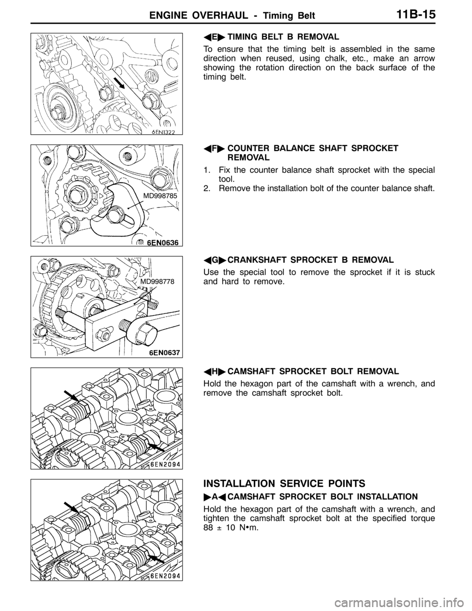 MITSUBISHI LANCER EVOLUTION 2007  Service Repair Manual ENGINE OVERHAUL -Timing Belt11B-15
AE"TIMING BELT B REMOVAL
To ensure that the timing belt is assembled in the same
direction when reused, using chalk, etc., make an arrow
showing the rotation directi