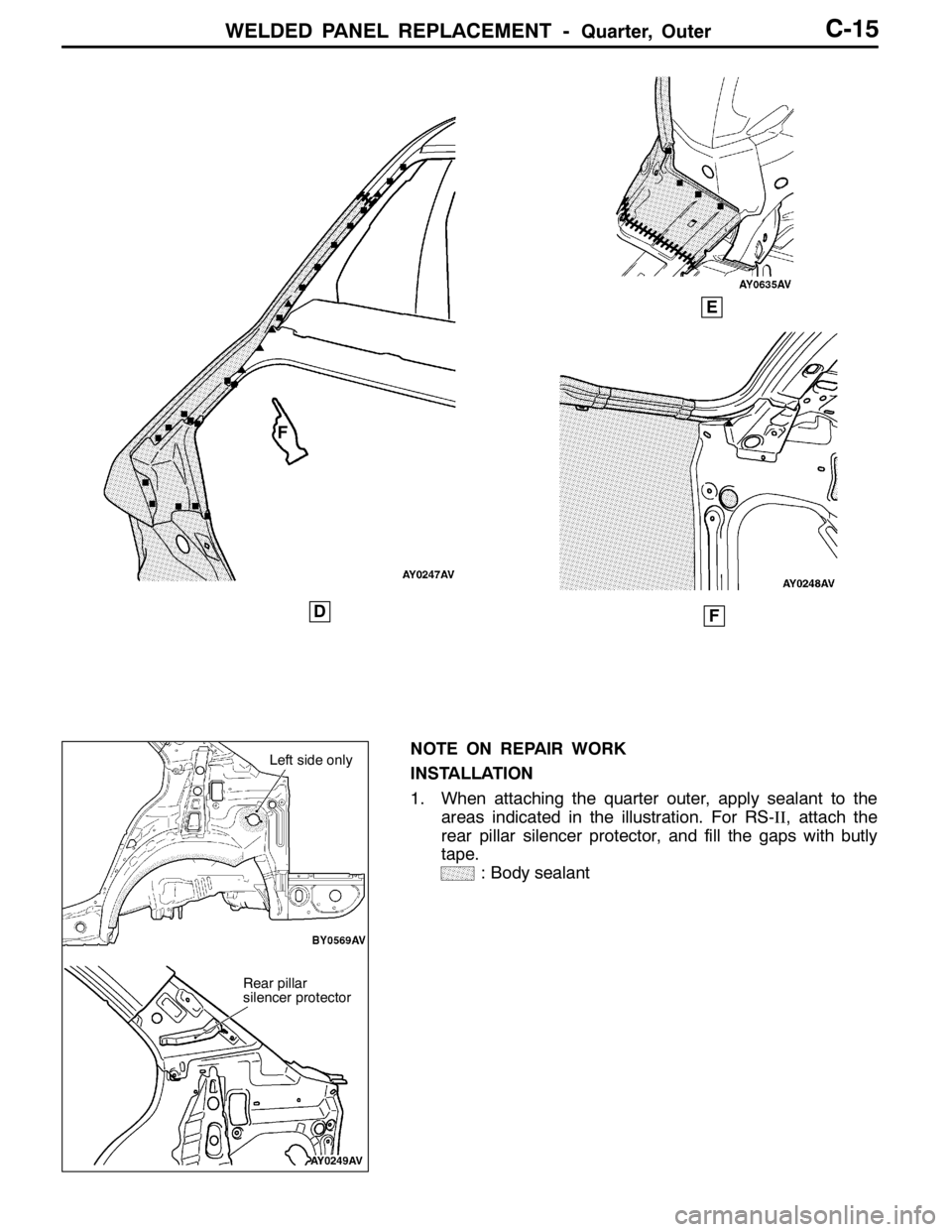 MITSUBISHI LANCER EVOLUTION 2007  Service Repair Manual WELDED PANEL REPLACEMENT -Quarter, OuterC-15
D
E
F
F
NOTE ON REPAIR WORK
INSTALLATION
1. When attaching the quarter outer, apply sealant to the
areas indicated in the illustration. For RS-II, attach t