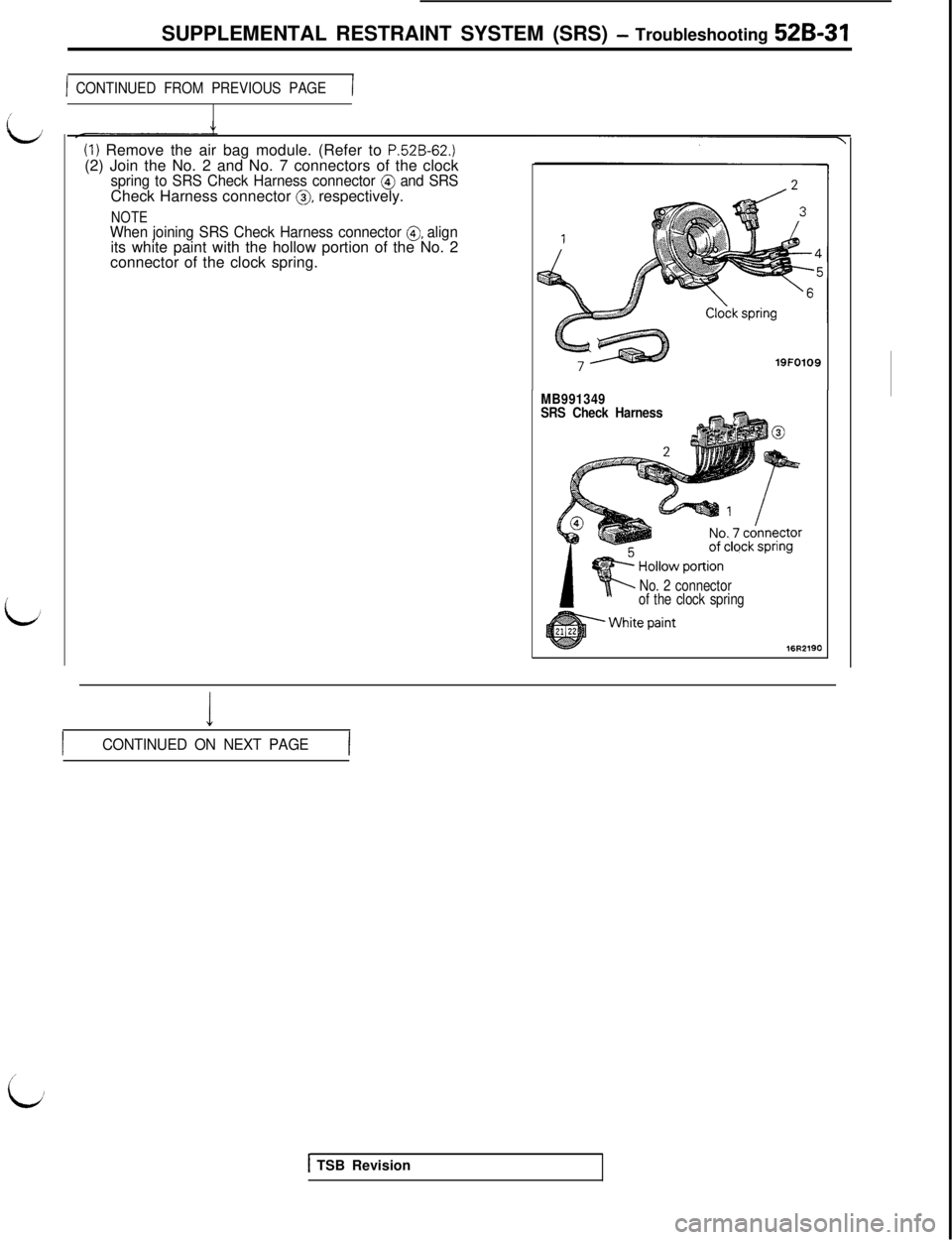 MITSUBISHI 3000GT 1991  Service Manual :
id
cSUPPLEMENTAL RESTRAINT SYSTEM (SRS) 
- Troubleshooting 52B-31
1 CONTINUED FROM PREVIOUS PAGE(
(1) Remove the air bag module. (Refer to P.52B-62.)(2) Join the No. 2 and No. 7 connectors of the cl