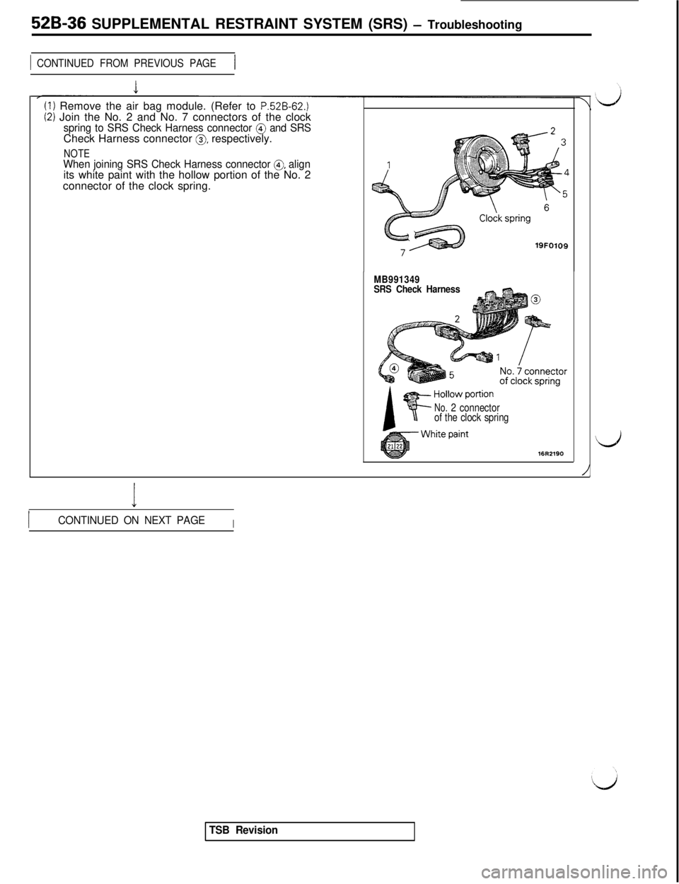 MITSUBISHI 3000GT 1991  Service Manual 52B-36 SUPPLEMENTAL RESTRAINT SYSTEM (SRS) - Troubleshooting
1 CONTINUED FROM PREVIOUS PAGE1(I) Remove the air bag module. (Refer to 
P.52B-62.)(2) Join the No. 2 and No. 7 connectors of the clockspri