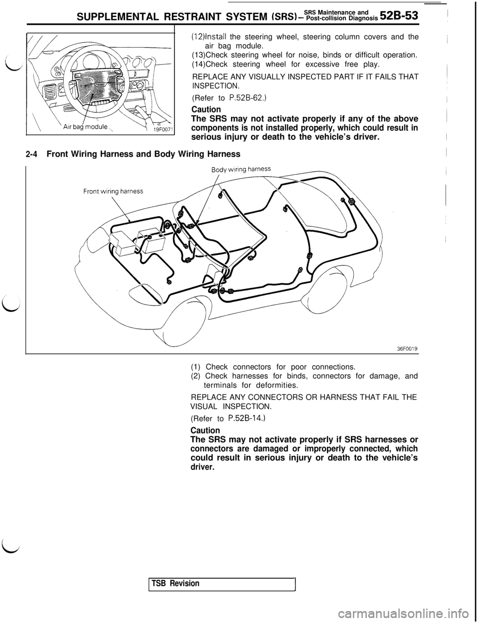 MITSUBISHI 3000GT 1991 Service Manual SRS Maintenance and
SUPPLEMENTAL RESTRAINT SYSTEM (SRS) - Post-collision Diagnosis 52B-53
2-4Front Wiring Harness and Body Wiring Harness
(12)lnstall the steering wheel, steering column covers and the MITSUBISHI 3000GT 1991 Service Manual SRS Maintenance and
SUPPLEMENTAL RESTRAINT SYSTEM (SRS) - Post-collision Diagnosis 52B-53
2-4Front Wiring Harness and Body Wiring Harness
(12)lnstall the steering wheel, steering column covers and the