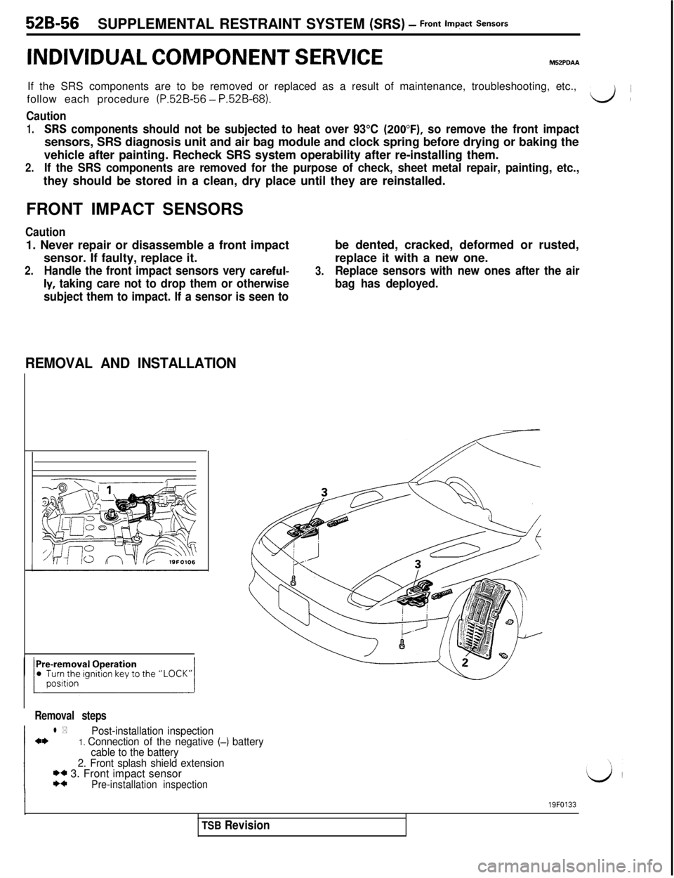 MITSUBISHI 3000GT 1991 Service Manual 52B-56SUPPLEMENTAL RESTRAINT SYSTEM (SRS) - front lwtact sensors
INDIVIDUAL COMPONENT SERVICEIf the SRS components are to be removed or replaced as a result of maintenance, troubleshooting, etc.,
foll MITSUBISHI 3000GT 1991 Service Manual 52B-56SUPPLEMENTAL RESTRAINT SYSTEM (SRS) - front lwtact sensors
INDIVIDUAL COMPONENT SERVICEIf the SRS components are to be removed or replaced as a result of maintenance, troubleshooting, etc.,
foll