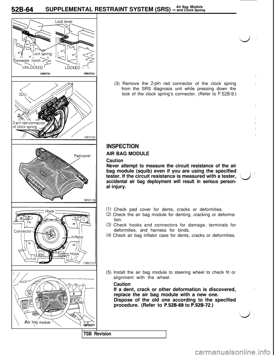 MITSUBISHI 3000GT 1991 Service Manual 52B-64Air Eag Module
SUPPLEMENTAL RESTRAINT SYSTEM (SRS) - and Clock SpringConnector note
\\ I,
13R072113R0722
Air
b\“g module \(3) Remove the
2-pin red connector of the clock spring
from the SRS MITSUBISHI 3000GT 1991 Service Manual 52B-64Air Eag Module
SUPPLEMENTAL RESTRAINT SYSTEM (SRS) - and Clock SpringConnector note
\\ I,
13R072113R0722
Air
b\“g module \(3) Remove the
2-pin red connector of the clock spring
from the SRS