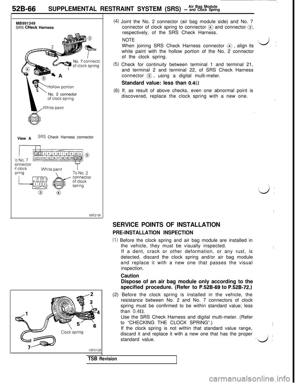 MITSUBISHI 3000GT 1991 Service Manual 52B-66Air Bag ModuleSUPPLEMENTAL RESTRAINT SYSTEM (SRS) - and Clock SpringMB991349
SRS CHeck Harness
No.7 connectcNo. 2 connector
View A
SRS Check Harness connector
16R219C
19FOlO!I
TSB Revision
(4) J MITSUBISHI 3000GT 1991 Service Manual 52B-66Air Bag ModuleSUPPLEMENTAL RESTRAINT SYSTEM (SRS) - and Clock SpringMB991349
SRS CHeck Harness
No.7 connectcNo. 2 connector
View A
SRS Check Harness connector
16R219C
19FOlO!I
TSB Revision
(4) J