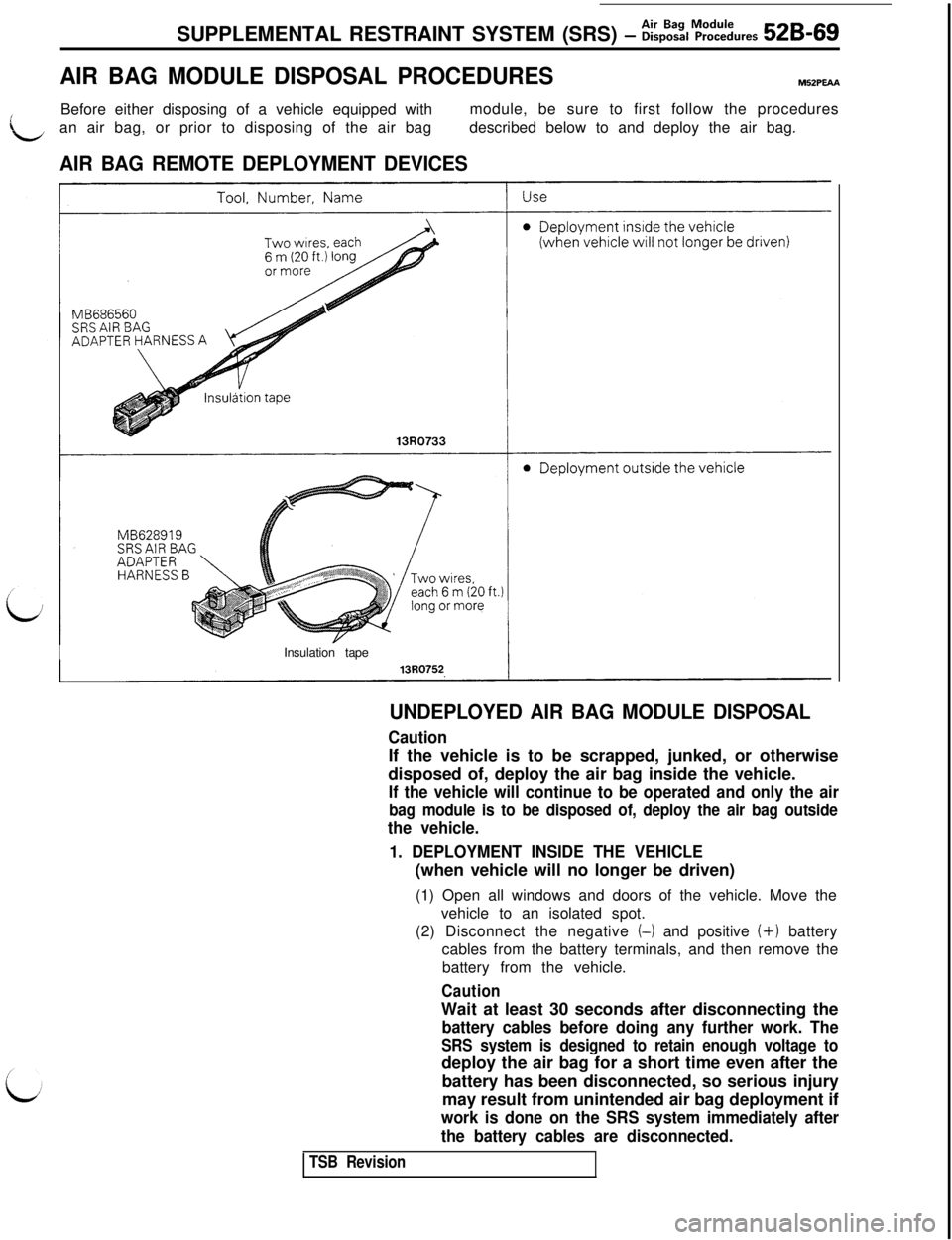 MITSUBISHI 3000GT 1991 Service Manual SUPPLEMENTAL RESTRAINT SYSTEM (SRS) - ~&%,MprOodcUures 52B-69
AIR BAG MODULE DISPOSAL PROCEDURESM52PmA
LBefore either disposing of a vehicle equipped withmodule, be sure to first follow the procedures MITSUBISHI 3000GT 1991 Service Manual SUPPLEMENTAL RESTRAINT SYSTEM (SRS) - ~&%,MprOodcUures 52B-69
AIR BAG MODULE DISPOSAL PROCEDURESM52PmA
LBefore either disposing of a vehicle equipped withmodule, be sure to first follow the procedures