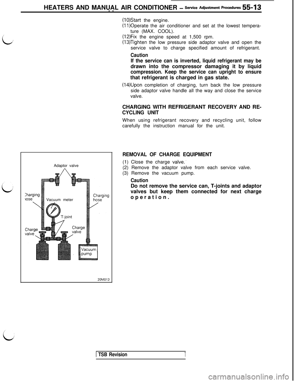 MITSUBISHI 3000GT 1991 Service Manual HEATERS AND MANUAL AIR CONDITIONER - Service AdWment proceres 55-13. .
Charginglose
\Adaptor valve
Vacuum meter
T-joint
20M0121
(1O)Start the engine.(1l)Operate the air conditioner and set at the lowe MITSUBISHI 3000GT 1991 Service Manual HEATERS AND MANUAL AIR CONDITIONER - Service AdWment proceres 55-13. .
Charginglose
\Adaptor valve
Vacuum meter
T-joint
20M0121
(1O)Start the engine.(1l)Operate the air conditioner and set at the lowe