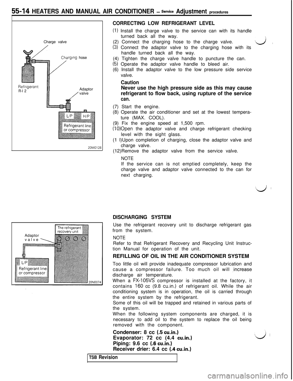 MITSUBISHI 3000GT 1991 Service Manual CautionRefrigerantR-l 2iAdaptorNever use the high pressure side as this may cause
/valve
refrigerant to flow back, using rupture of the servicecan.(7) Start the engine. Charge valvergmg hose
55-14 HEA MITSUBISHI 3000GT 1991 Service Manual CautionRefrigerantR-l 2iAdaptorNever use the high pressure side as this may cause
/valve
refrigerant to flow back, using rupture of the servicecan.(7) Start the engine. Charge valvergmg hose
55-14 HEA
