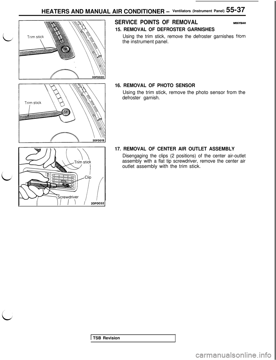 MITSUBISHI 3000GT 1991  Service Manual HEATERS AND MANUAL AIR CONDITIONER -Ventilators (Instrument Panel) 55-37
/ 2OFOO321
SERVICE POINTS OF REMOVALM55YBAH
15. REMOVAL OF DEFROSTER GARNISHES
Using the trim stick, remove the defroster garni