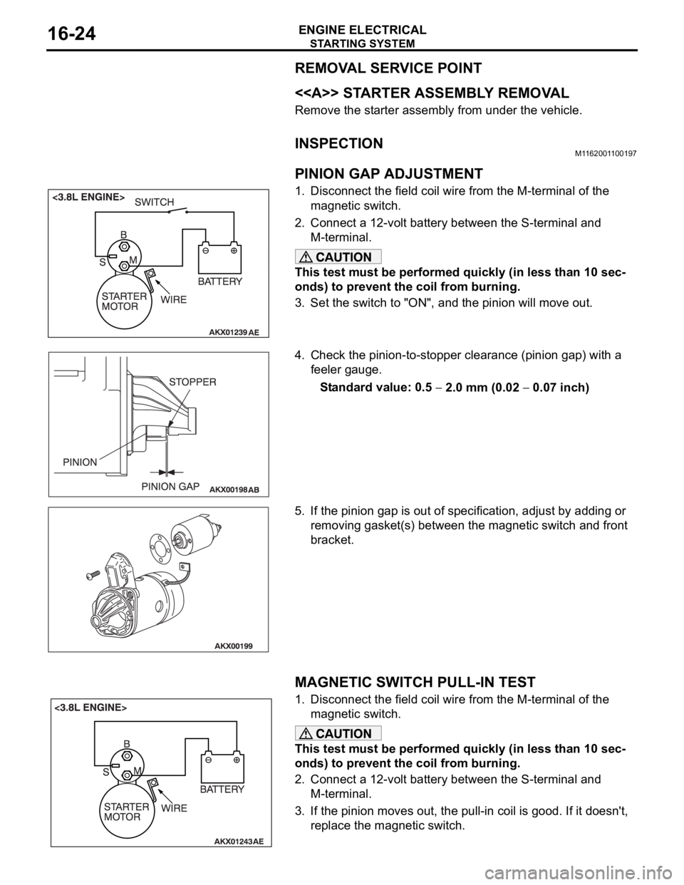 MITSUBISHI 380 2005  Workshop Manual STARTING SYSTEM
ENGINE ELECTRICAL16-24
REMOVAL SERVICE POINT
.
<<A>> STARTER ASSEMBLY REMOVAL
Remove the starter assembly from under the vehicle.
INSPECTIONM1162001100197.
PINION GAP ADJUSTMENT
1. Dis