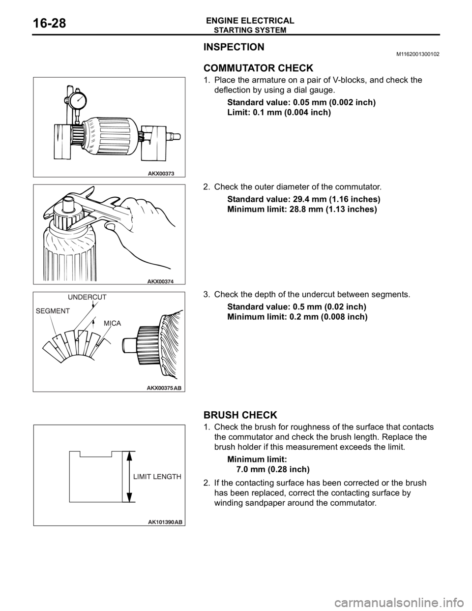 MITSUBISHI 380 2005  Workshop Manual STARTING SYSTEM
ENGINE ELECTRICAL16-28
INSPECTIONM1162001300102.
COMMUTATOR CHECK
1. Place the armature on a pair of V-blocks, and check the 
deflection by using a dial gauge.
Standard value: 0.05 mm 
