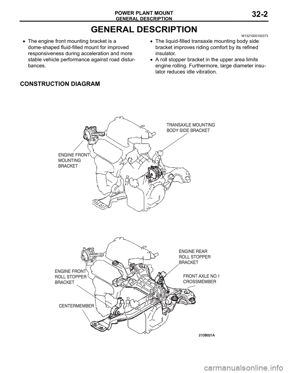 MITSUBISHI 380 2005  Workshop Manual GENERAL DESCRIPTION
POWER PLANT MOUNT32-2
GENERAL DESCRIPTIONM1321000100373
The engine front mounting bracket is a 
dome-shaped fluid-filled mount for improved 
responsiveness during acceleration and 