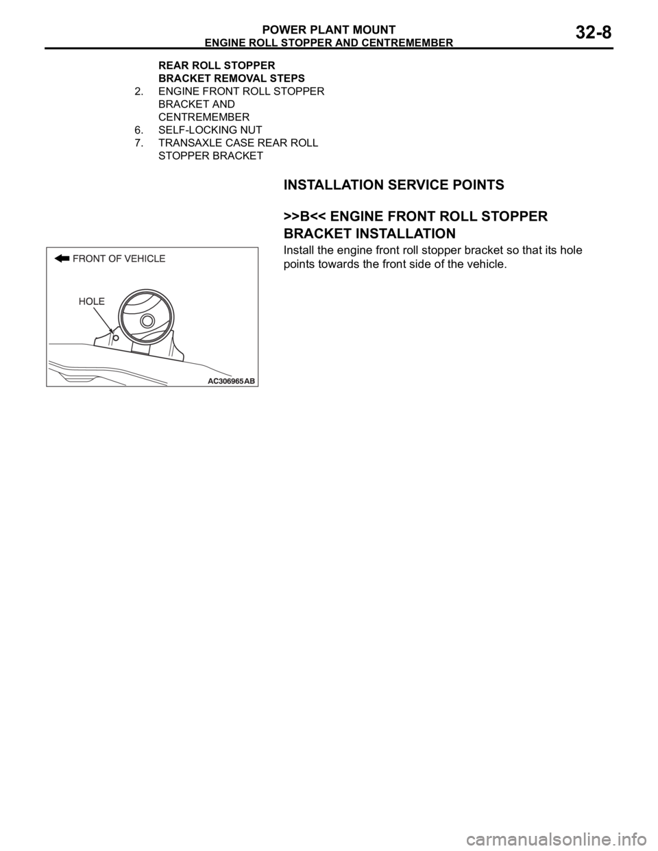 MITSUBISHI 380 2005  Workshop Manual ENGINE ROLL STOPPER AND CENTREMEMBER
POWER PLANT MOUNT32-8
INSTALLATION SERVICE POINTS
.
>>B<< ENGINE FRONT ROLL STOPPER 
BRACKET INSTALLATION
Install the engine front roll stopper bracket so that its