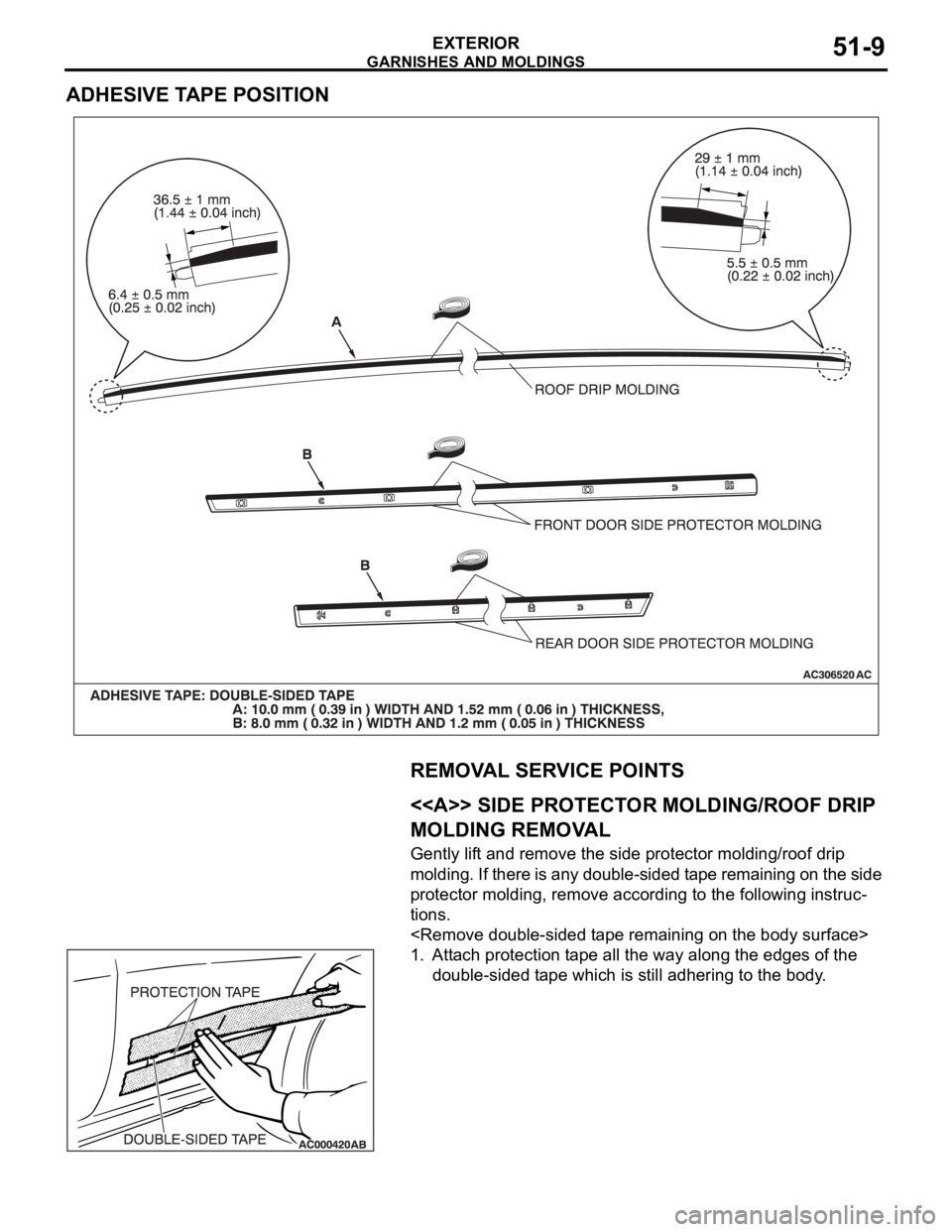 MITSUBISHI 380 2005  Workshop Manual GARNISHES AND MOLDINGS
EXTERIOR51-9
ADHESIVE TAPE POSITION
REMOVAL SERVICE POINTS
.
<<A>> SIDE PROTECTOR MOLDING/ROOF DRIP 
MOLDING REMOVAL
Gently lift and remove the side protector molding/roof drip 