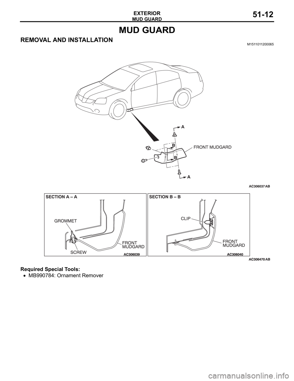 MITSUBISHI 380 2005  Workshop Manual MUD GUARD
EXTERIOR51-12
MUD GUARD
REMOVAL AND INSTALLATIONM1511011200065
Required Special Tools:
MB990784: Ornament Remover 