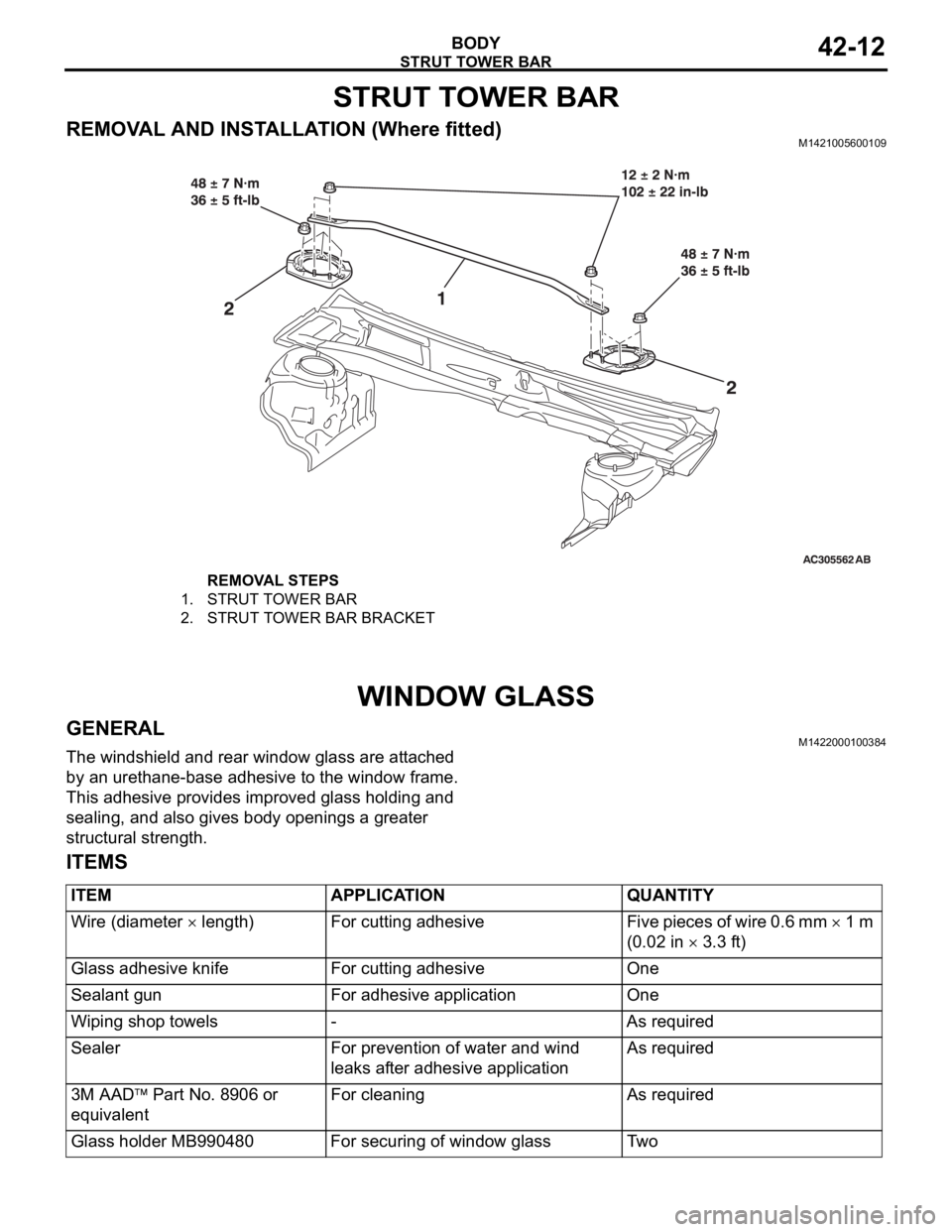 MITSUBISHI 380 2005  Workshop Manual STRUT TOWER BAR
BODY42-12
STRUT TOWER BAR
REMOVAL AND INSTALLATION (Where fitted)M1421005600109
WINDOW GLASS
GENERALM1422000100384
The windshield and rear window glass are attached 
by an urethane-bas
