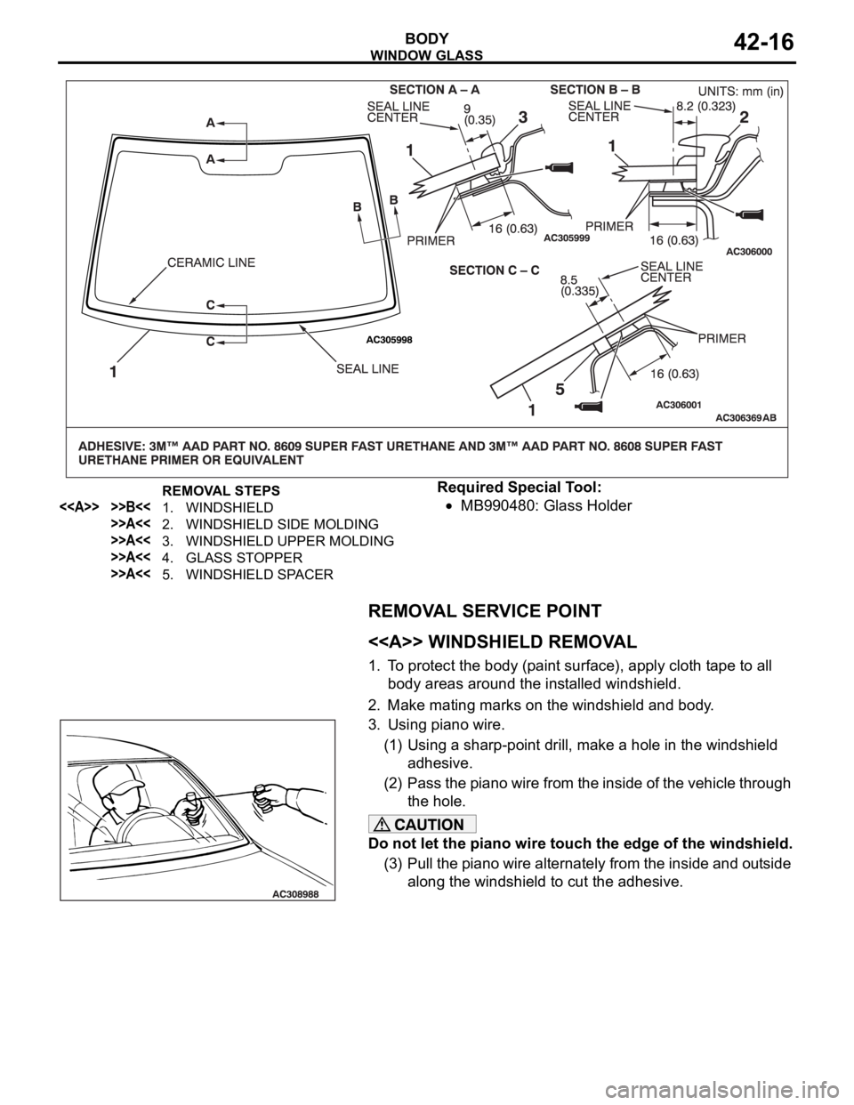 MITSUBISHI 380 2005  Workshop Manual WINDOW GLASS
BODY42-16
Required Special Tool:
MB990480: Glass Holder
REMOVAL SERVICE POINT
.
<<A>> WINDSHIELD REMOVAL
1. To protect the body (paint surface), apply cloth tape to all 
body areas around