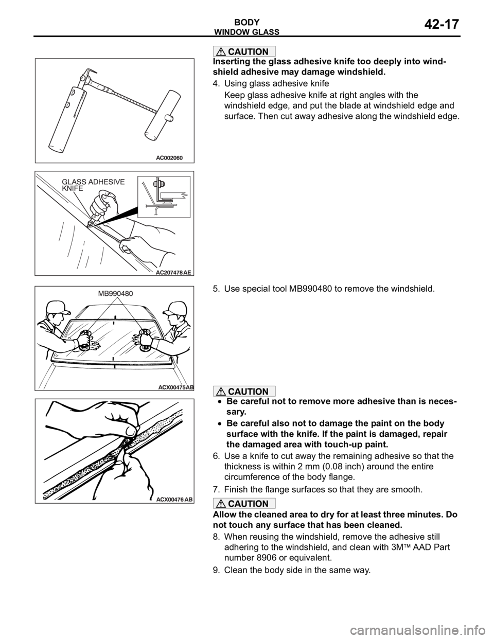 MITSUBISHI 380 2005 Workshop Manual WINDOW GLASS
BODY42-17
Inserting the glass adhesive knife too deeply into wind-
shield adhesive may damage windshield.
4. Using glass adhesive knife
Keep glass adhesive knife at right angles with the MITSUBISHI 380 2005 Workshop Manual WINDOW GLASS
BODY42-17
Inserting the glass adhesive knife too deeply into wind-
shield adhesive may damage windshield.
4. Using glass adhesive knife
Keep glass adhesive knife at right angles with the