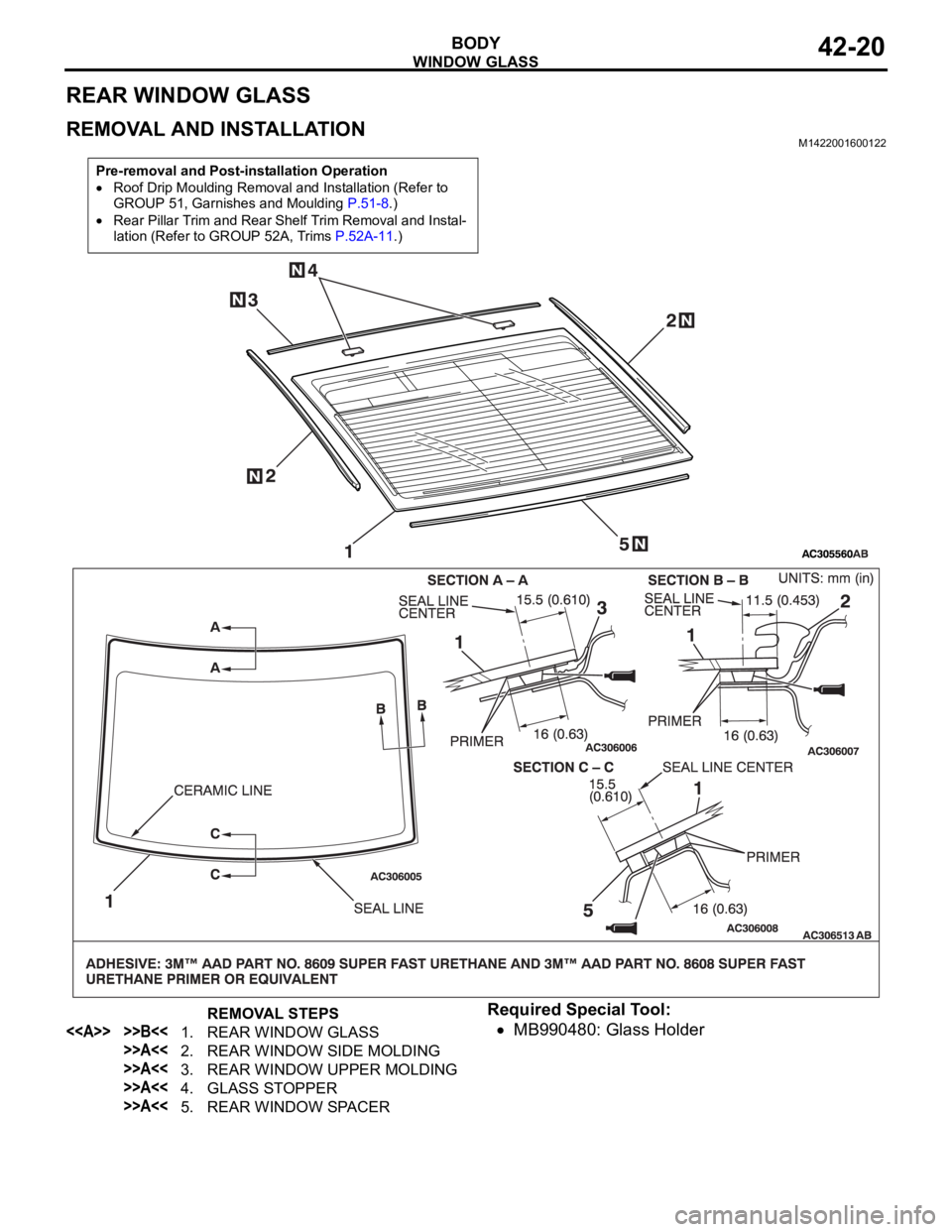 MITSUBISHI 380 2005  Workshop Manual WINDOW GLASS
BODY42-20
REAR WINDOW GLASS
REMOVAL AND INSTALLATIONM1422001600122
Required Special Tool:
MB990480: Glass Holder
Pre-removal and Post-installation Operation
Roof Drip Moulding Removal and