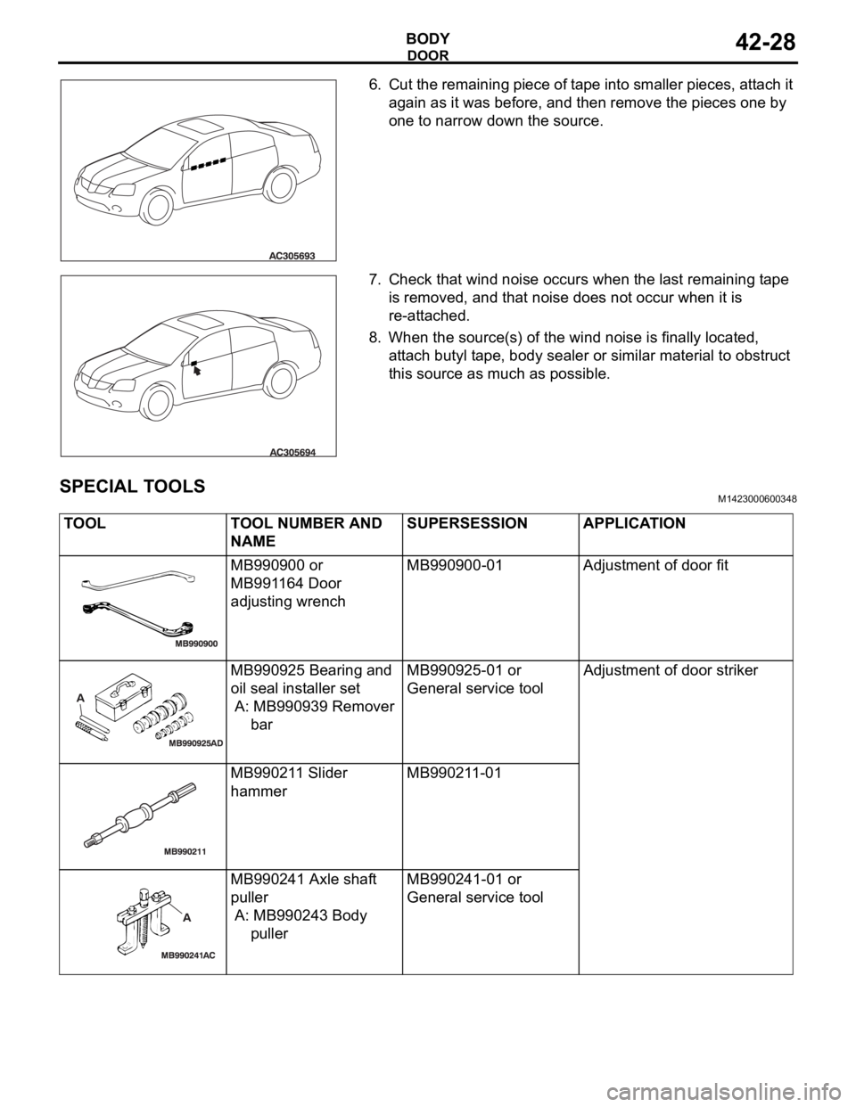 MITSUBISHI 380 2005  Workshop Manual DOOR
BODY42-28
6. Cut the remaining piece of tape into smaller pieces, attach it 
again as it was before, and then remove the pieces one by 
one to narrow down the source.
7. Check that wind noise occ