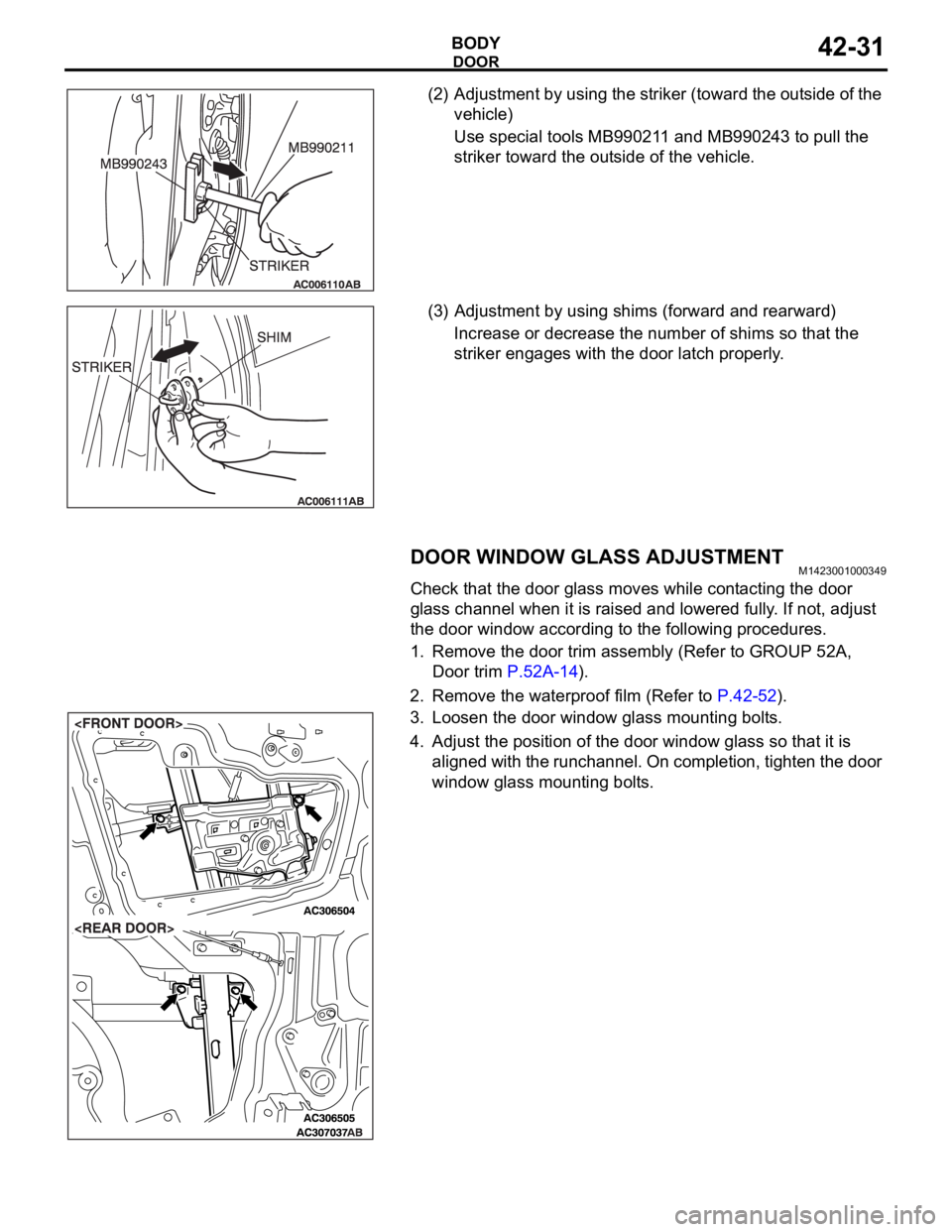 MITSUBISHI 380 2005  Workshop Manual DOOR
BODY42-31
(2) Adjustment by using the striker (toward the outside of the 
vehicle)
Use special tools MB990211 and MB990243 to pull the 
striker toward the outside of the vehicle.
(3) Adjustment b