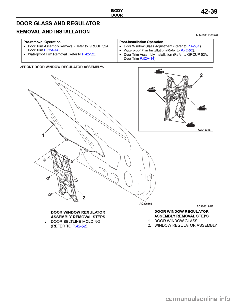 MITSUBISHI 380 2005  Workshop Manual DOOR
BODY42-39
DOOR GLASS AND REGULATOR
REMOVAL AND INSTALLATIONM1429001300326
Pre-removal Operation
Door Trim Assembly Removal (Refer to GROUP 52A 
Door Trim P.52A-14).
Waterproof Film Removal (Refer