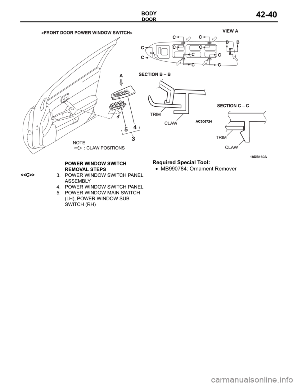 MITSUBISHI 380 2005  Workshop Manual DOOR
BODY42-40
Required Special Tool:
MB990784: Ornament Remover
POWER WINDOW SWITCH 
REMOVAL STEPS
<<C>>3. POWER WINDOW SWITCH PANEL 
ASSEMBLY
4. POWER WINDOW SWITCH PANEL
5. POWER WINDOW MAIN SWITCH