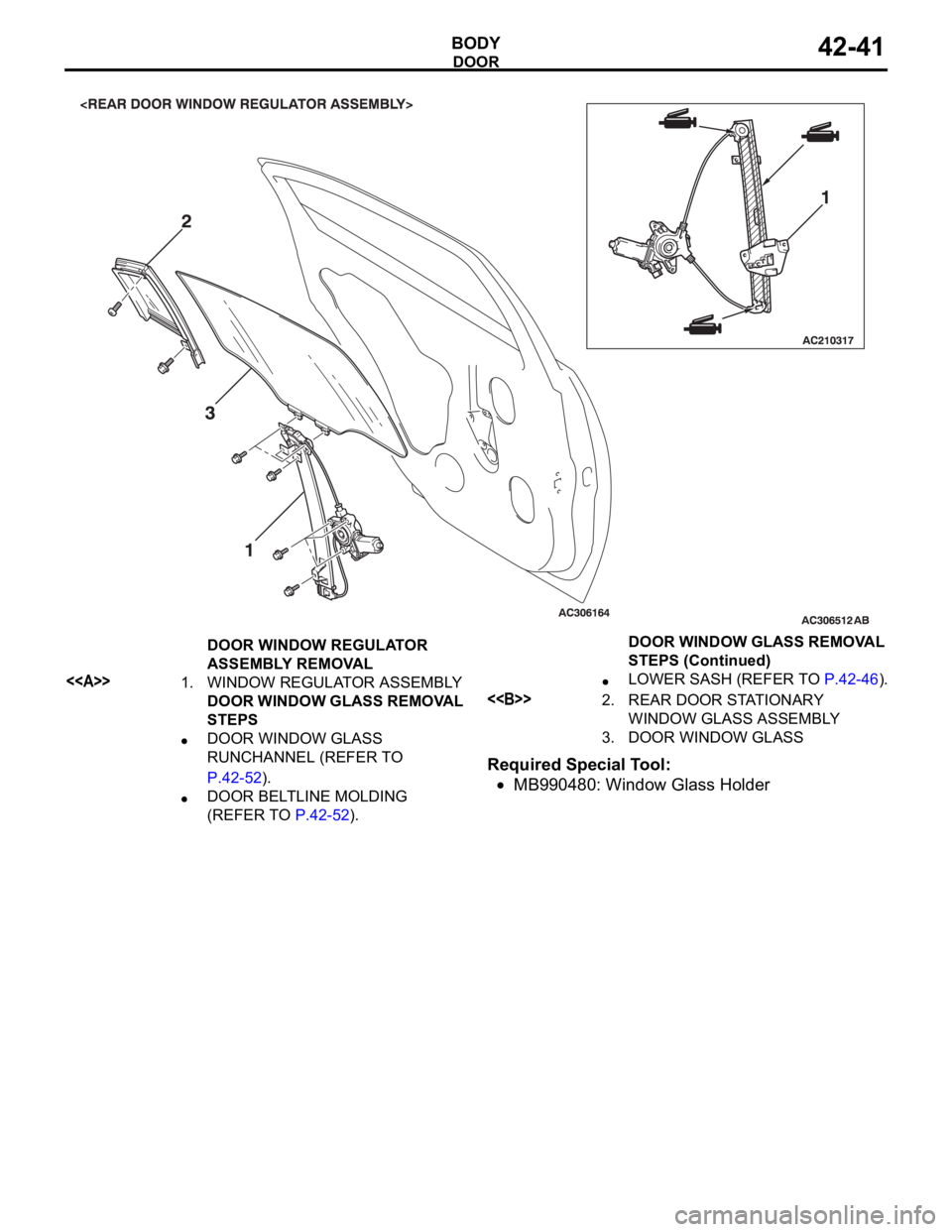 MITSUBISHI 380 2005  Workshop Manual DOOR
BODY42-41
Required Special Tool:
MB990480: Window Glass Holder
DOOR WINDOW REGULATOR 
ASSEMBLY REMOVAL
<<A>>1. WINDOW REGULATOR ASSEMBLY
DOOR WINDOW GLASS REMOVAL 
STEPS
DOOR WINDOW GLASS 
RUNCHA