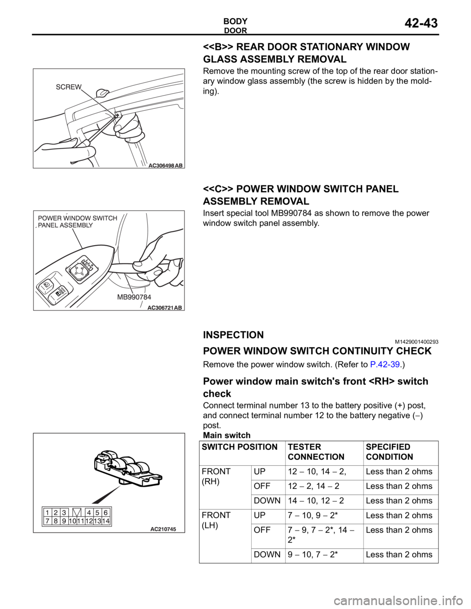 MITSUBISHI 380 2005  Workshop Manual DOOR
BODY42-43
<<B>> REAR DOOR STATIONARY WINDOW 
GLASS ASSEMBLY REMOVAL
Remove the mounting screw of the top of the rear door station-
ary window glass assembly (the screw is hidden by the mold-
ing)