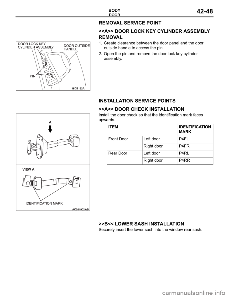 MITSUBISHI 380 2005  Workshop Manual DOOR
BODY42-48
REMOVAL SERVICE POINT
.
<<A>> DOOR LOCK KEY CYLINDER ASSEMBLY 
REMOVAL
1. Create clearance between the door panel and the door 
outside handle to access the pin.
2. Open the pin and rem