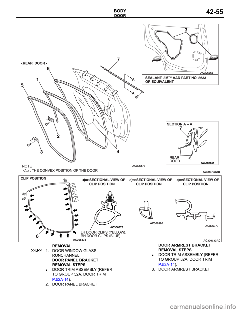 MITSUBISHI 380 2005  Workshop Manual DOOR
BODY42-55
REMOVAL
>>D<<1. DOOR WINDOW GLASS 
RUNCHANNEL
DOOR PANEL BRACKET 
REMOVAL STEPS
DOOR TRIM ASSEMBLY (REFER 
TO GROUP 52A, DOOR TRIM 
P.52A-14).
2. DOOR PANEL BRACKETDOOR ARMREST BRACKET 