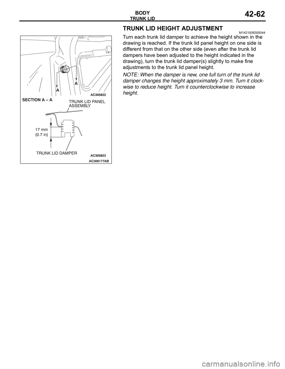 MITSUBISHI 380 2005  Workshop Manual TRUNK LID
BODY42-62
TRUNK LID HEIGHT ADJUSTMENTM1421008300044
Turn each trunk lid damper to achieve the height shown in the 
drawing is reached. If the trunk lid panel height on one side is 
different