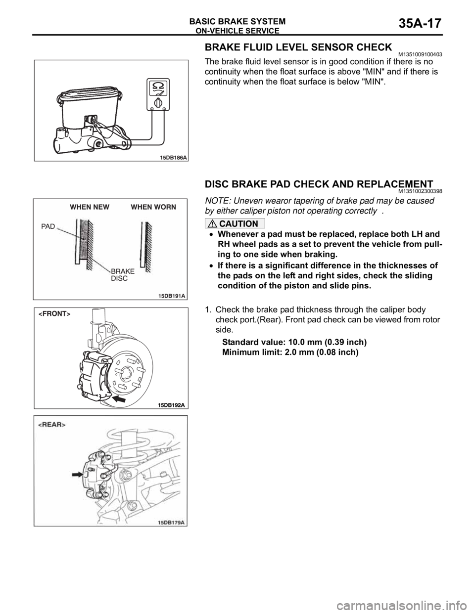 MITSUBISHI 380 2005  Workshop Manual ON-VEHICLE SERVICE
BASIC BRAKE SYSTEM35A-17
BRAKE FLUID LEVEL SENSOR CHECKM1351009100403
The brake fluid level sensor is in good condition if there is no 
continuity when the float surface is above &#