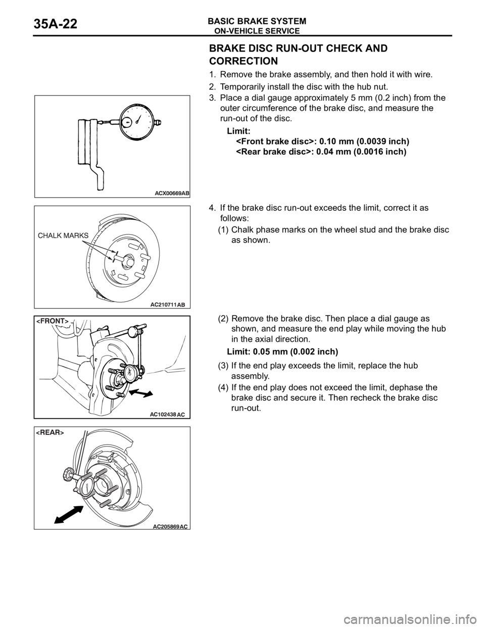 MITSUBISHI 380 2005  Workshop Manual ON-VEHICLE SERVICE
BASIC BRAKE SYSTEM35A-22
BRAKE DISC RUN-OUT CHECK AND 
CORRECTION
1. Remove the brake assembly, and then hold it with wire.
2. Temporarily install the disc with the hub nut.
3. Plac