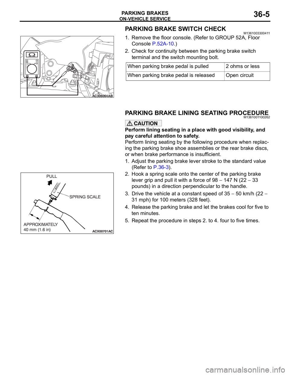 MITSUBISHI 380 2005 Workshop Manual ON-VEHICLE SERVICE
PARKING BRAKES36-5
PARKING BRAKE SWITCH CHECKM1361003300411
1. Remove the floor console. (Refer to GROUP 52A, Floor
Console P.52A-10.)
2. Check for continuity between the parking b MITSUBISHI 380 2005 Workshop Manual ON-VEHICLE SERVICE
PARKING BRAKES36-5
PARKING BRAKE SWITCH CHECKM1361003300411
1. Remove the floor console. (Refer to GROUP 52A, Floor
Console P.52A-10.)
2. Check for continuity between the parking b