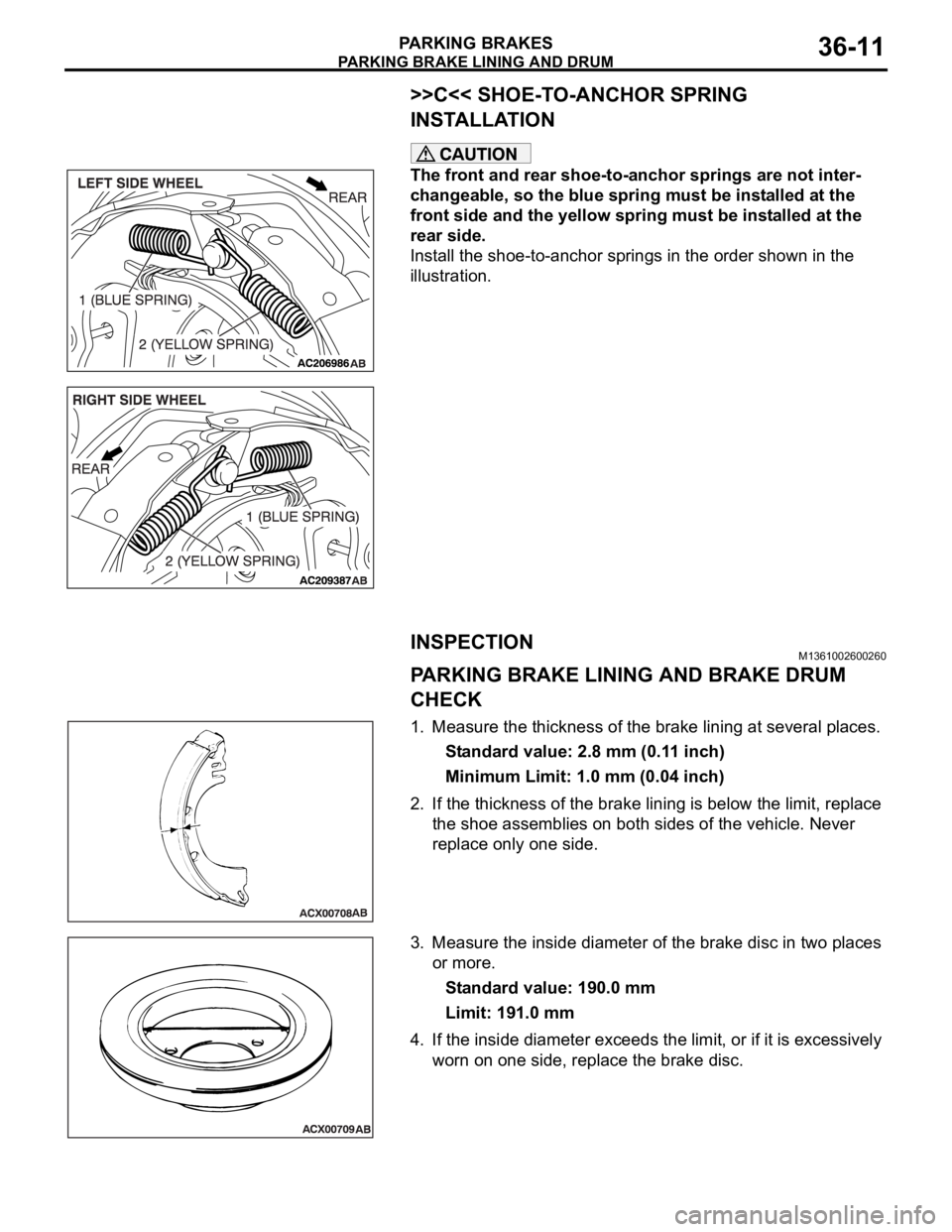 MITSUBISHI 380 2005  Workshop Manual PARKING BRAKE LINING AND DRUM
PARKING BRAKES36-11
>>C<< SHOE-TO-ANCHOR SPRING 
INSTALLATION
The front and rear shoe-to-anchor springs are not inter-
changeable, so the blue spring must be installed at