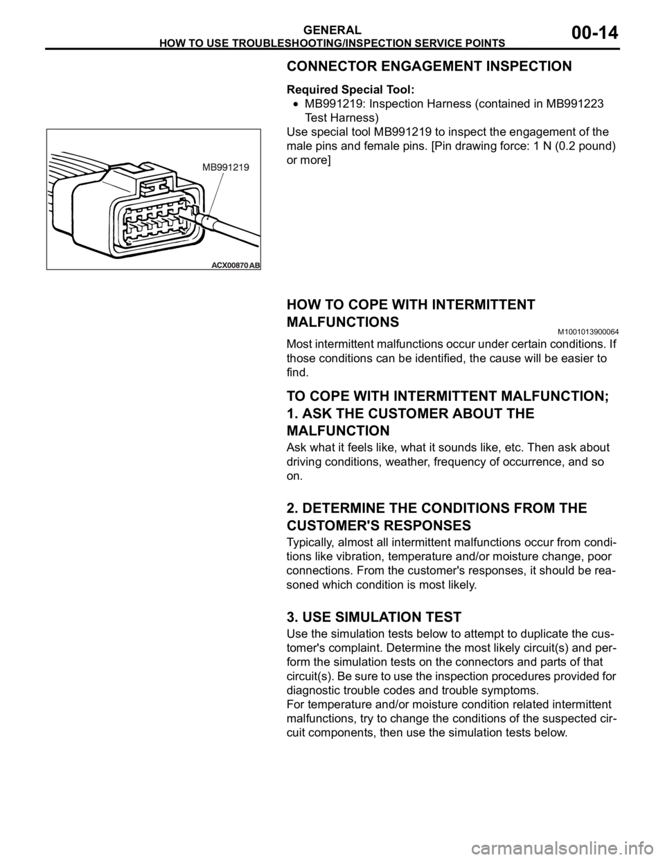 MITSUBISHI 380 2005 Workshop Manual HOW TO USE TROUBLESHOOTING/INSPECTION SERVICE POINTS
GENERAL00-14
CONNECTOR ENGAGEMENT INSPECTION
Required Special Tool:
MB991219: Inspection Harness (contained in MB991223
Test Harness)
Use special MITSUBISHI 380 2005 Workshop Manual HOW TO USE TROUBLESHOOTING/INSPECTION SERVICE POINTS
GENERAL00-14
CONNECTOR ENGAGEMENT INSPECTION
Required Special Tool:
MB991219: Inspection Harness (contained in MB991223
Test Harness)
Use special