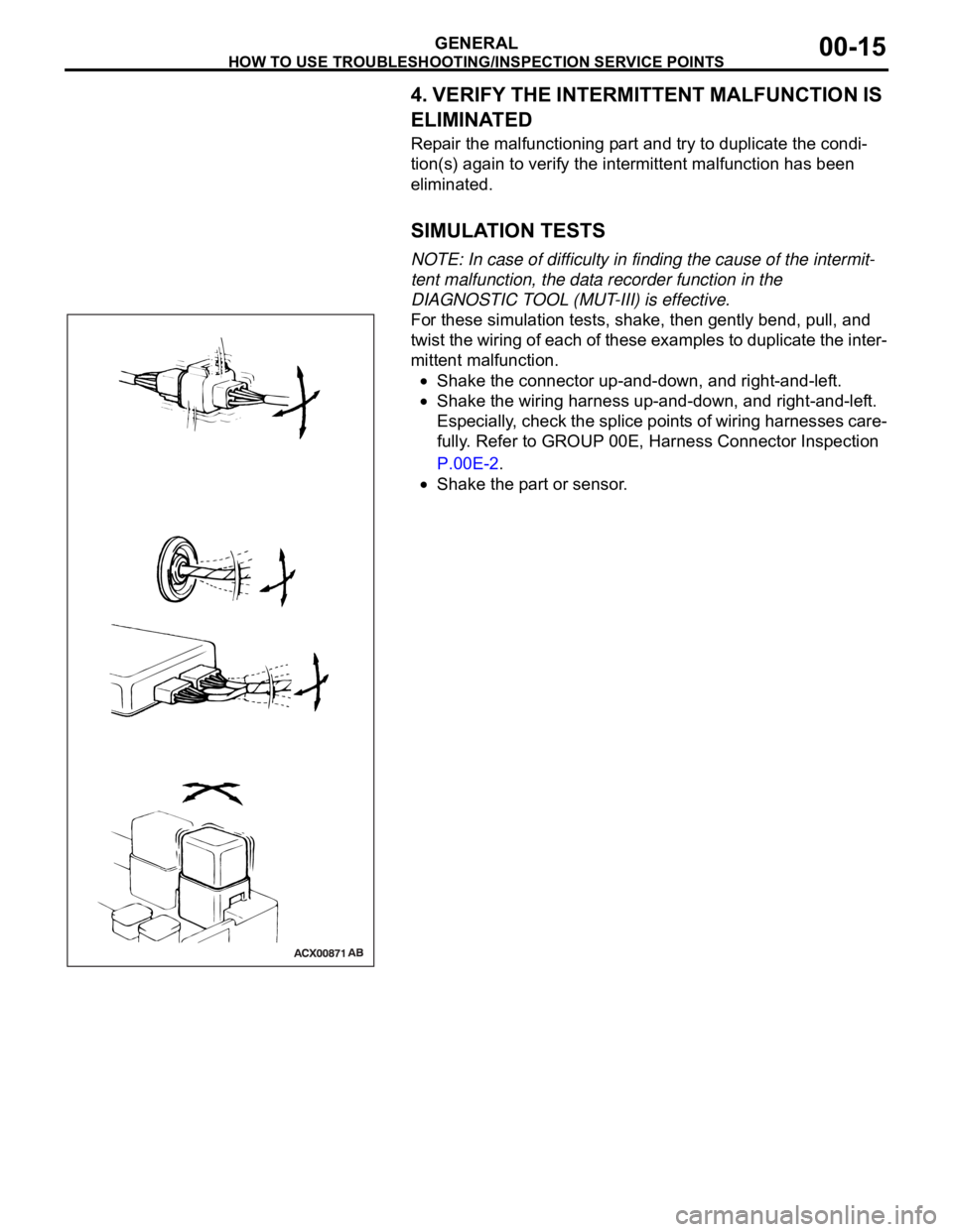 MITSUBISHI 380 2005  Workshop Manual HOW TO USE TROUBLESHOOTING/INSPECTION SERVICE POINTS
GENERAL00-15
4. VERIFY THE INTERMITTENT MALFUNCTION IS 
ELIMINATED
Repair the malfunctioning part and try to duplicate the condi-
tion(s) again to 