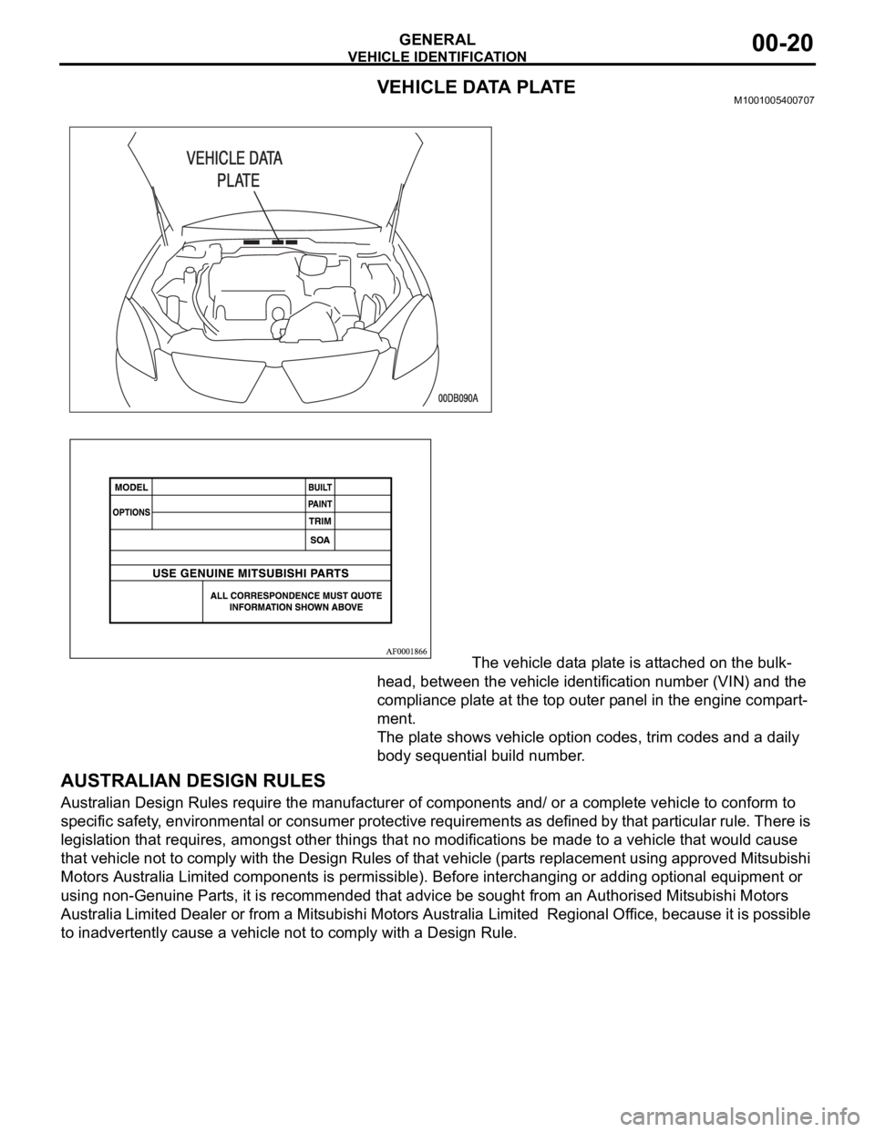MITSUBISHI 380 2005  Workshop Manual VEHICLE IDENTIFICATION
GENERAL00-20
VEHICLE DATA PLATEM1001005400707
       The vehicle data plate is attached on the bulk-
head, between the vehicle identification number (VIN) and the 
compliance pl