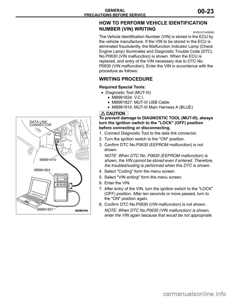 MITSUBISHI 380 2005  Workshop Manual PRECAUTIONS BEFORE SERVICE
GENERAL00-23
HOW TO PERFORM VEHICLE IDENTIFICATION 
NUMBER (VIN) WRITING
M1001011400063
The Vehicle Identification Number (VIN) is stored in the ECU by 
the vehicle manufact